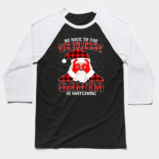 Be Nice To The Er Nurse Santa is Watching Baseball T-Shirt